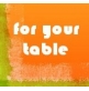 For Your Table